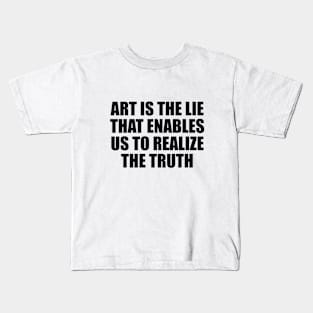 Art is the lie that enables us to realize the truth Kids T-Shirt